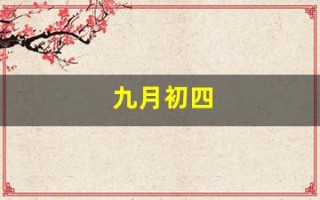 九月初四(农历九月初四) 九月初四(农历九月初四)
